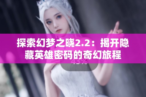 探索幻梦之晓2.2：揭开隐藏英雄密码的奇幻旅程