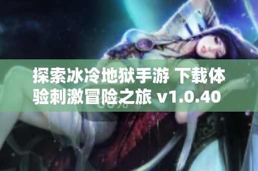 探索冰冷地狱手游 下载体验刺激冒险之旅 v1.0.40 安卓版