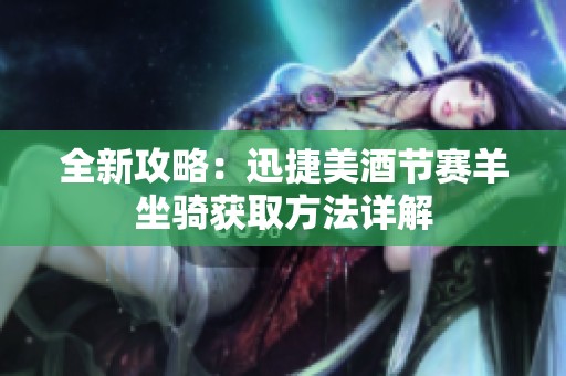 全新攻略：迅捷美酒节赛羊坐骑获取方法详解