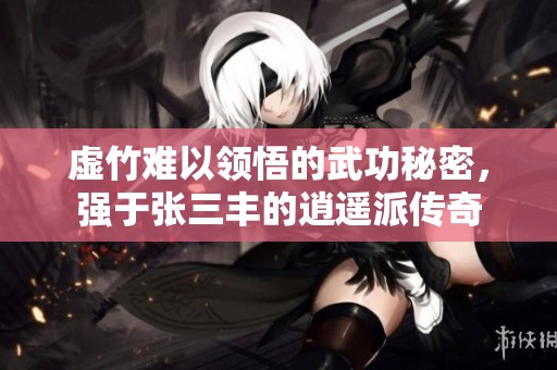 虚竹难以领悟的武功秘密，强于张三丰的逍遥派传奇