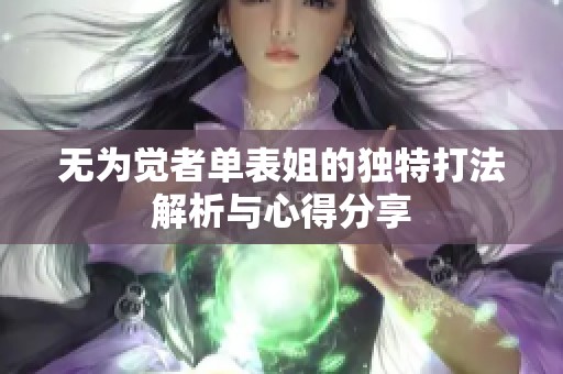 无为觉者单表姐的独特打法解析与心得分享