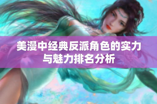 美漫中经典反派角色的实力与魅力排名分析