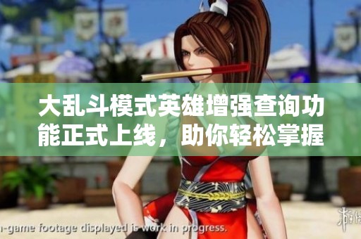 大乱斗模式英雄增强查询功能正式上线，助你轻松掌握游戏策略！