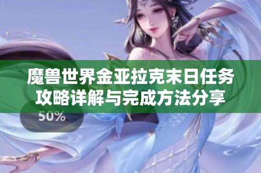 魔兽世界金亚拉克末日任务攻略详解与完成方法分享
