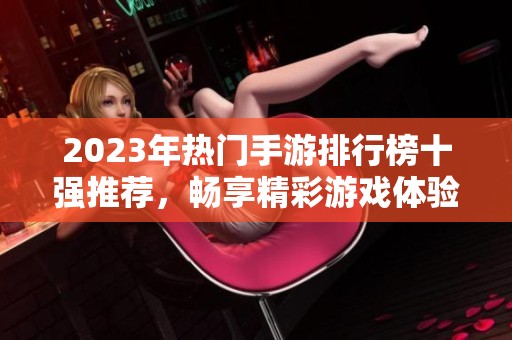2023年热门手游排行榜十强推荐，畅享精彩游戏体验