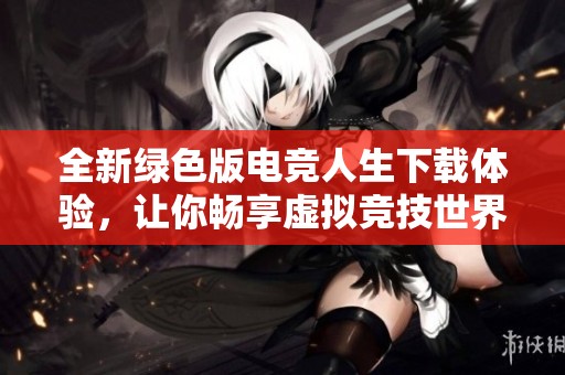 全新绿色版电竞人生下载体验，让你畅享虚拟竞技世界