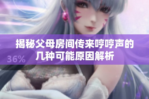 揭秘父母房间传来哼哼声的几种可能原因解析