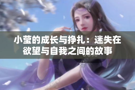 小莹的成长与挣扎：迷失在欲望与自我之间的故事