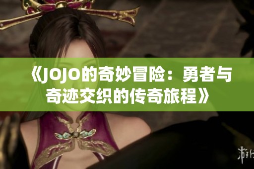 《JOJO的奇妙冒险：勇者与奇迹交织的传奇旅程》