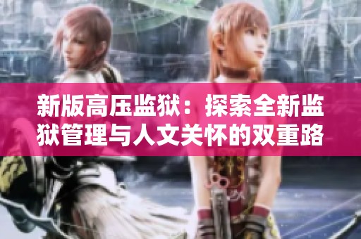新版高压监狱：探索全新监狱管理与人文关怀的双重路径