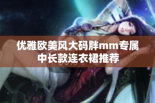 优雅欧美风大码胖mm专属中长款连衣裙推荐