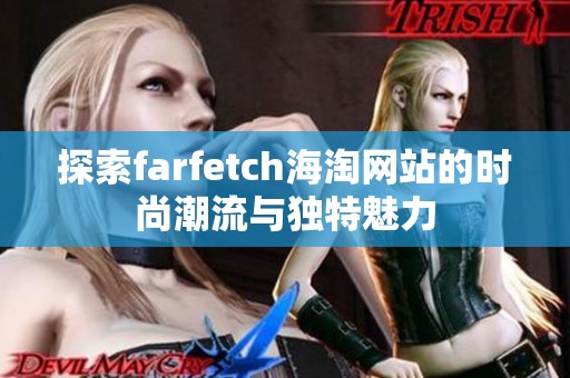 探索farfetch海淘网站的时尚潮流与独特魅力