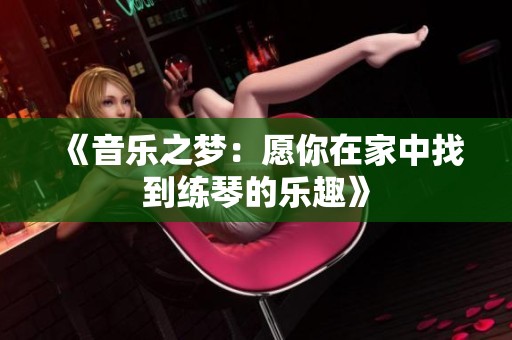 《音乐之梦：愿你在家中找到练琴的乐趣》