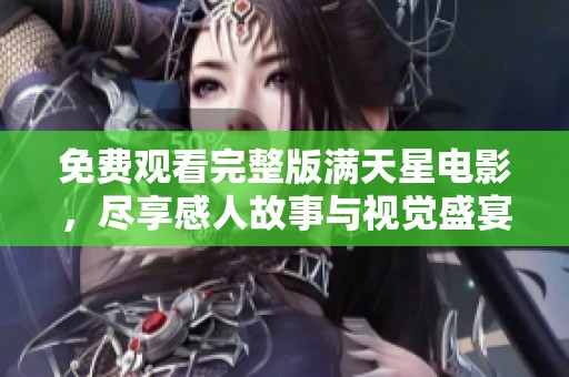 免费观看完整版满天星电影，尽享感人故事与视觉盛宴