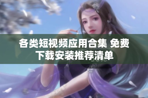 各类短视频应用合集 免费下载安装推荐清单