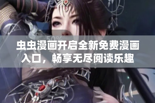 虫虫漫画开启全新免费漫画入口，畅享无尽阅读乐趣