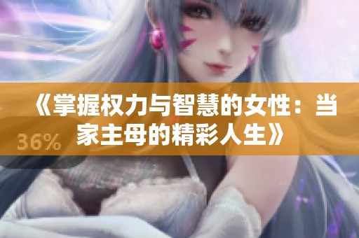 《掌握权力与智慧的女性：当家主母的精彩人生》