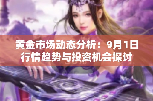 黄金市场动态分析：9月1日行情趋势与投资机会探讨