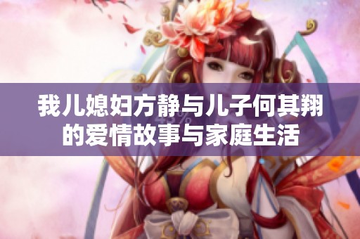 我儿媳妇方静与儿子何其翔的爱情故事与家庭生活