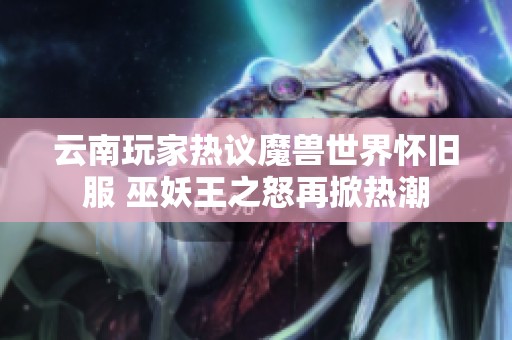 云南玩家热议魔兽世界怀旧服 巫妖王之怒再掀热潮