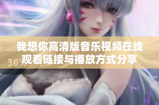我想你高清版音乐视频在线观看链接与播放方式分享
