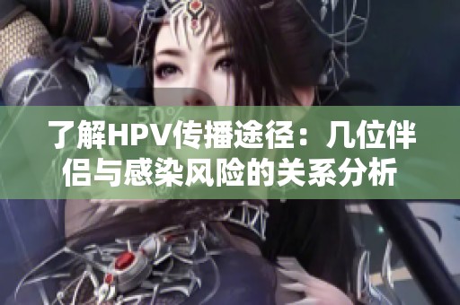 了解HPV传播途径：几位伴侣与感染风险的关系分析