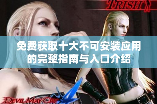 免费获取十大不可安装应用的完整指南与入口介绍