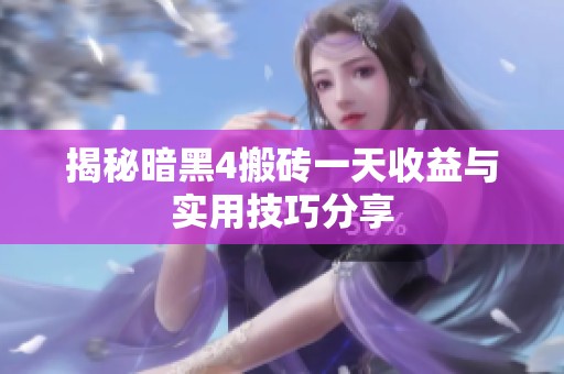 揭秘暗黑4搬砖一天收益与实用技巧分享