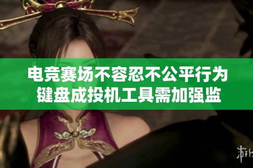 电竞赛场不容忍不公平行为 键盘成投机工具需加强监管