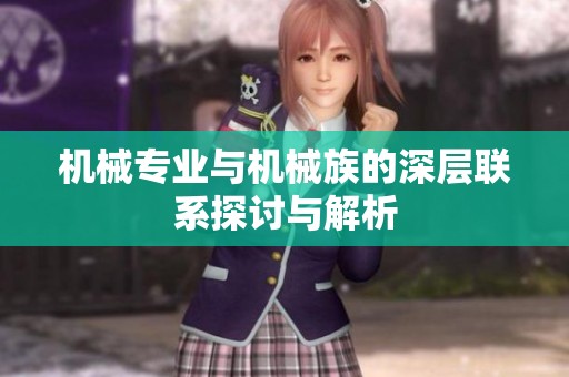 机械专业与机械族的深层联系探讨与解析