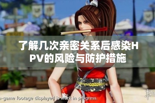了解几次亲密关系后感染HPV的风险与防护措施