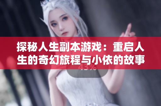 探秘人生副本游戏：重启人生的奇幻旅程与小依的故事