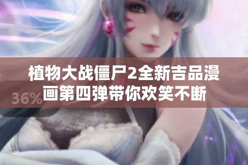 植物大战僵尸2全新吉品漫画第四弹带你欢笑不断
