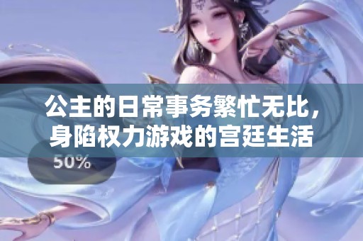 公主的日常事务繁忙无比，身陷权力游戏的宫廷生活