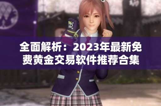 全面解析：2023年最新免费黄金交易软件推荐合集