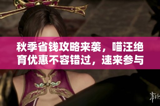 秋季省钱攻略来袭，喵汪绝育优惠不容错过，速来参与！