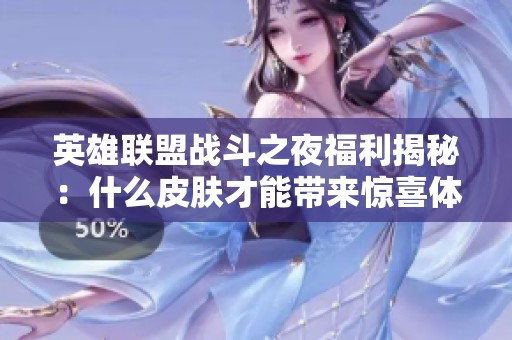 英雄联盟战斗之夜福利揭秘：什么皮肤才能带来惊喜体验？