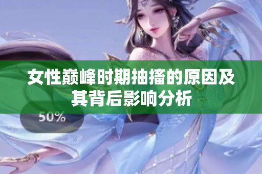 女性巅峰时期抽搐的原因及其背后影响分析