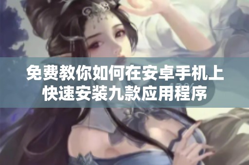 免费教你如何在安卓手机上快速安装九款应用程序
