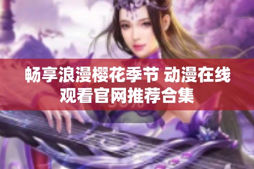 畅享浪漫樱花季节 动漫在线观看官网推荐合集