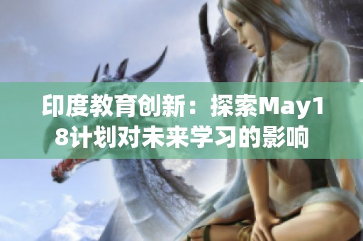 印度教育创新：探索May18计划对未来学习的影响