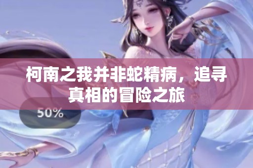 柯南之我并非蛇精病，追寻真相的冒险之旅