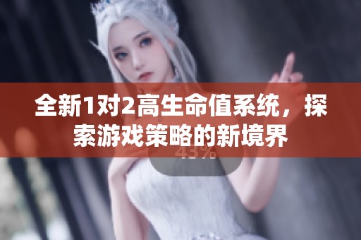 全新1对2高生命值系统，探索游戏策略的新境界
