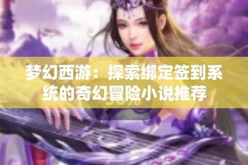 梦幻西游：探索绑定签到系统的奇幻冒险小说推荐