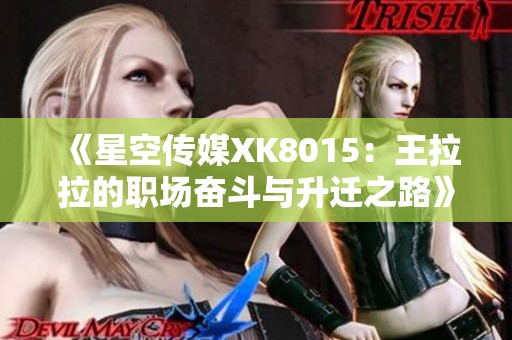 《星空传媒XK8015：王拉拉的职场奋斗与升迁之路》