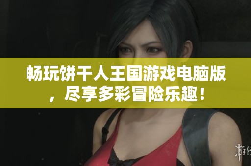 畅玩饼干人王国游戏电脑版，尽享多彩冒险乐趣！