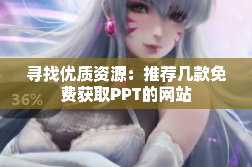 寻找优质资源：推荐几款免费获取PPT的网站