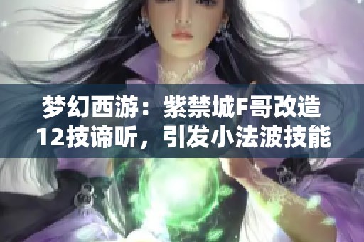 梦幻西游：紫禁城F哥改造12技谛听，引发小法波技能变革