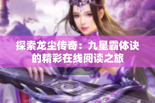 探索龙尘传奇：九星霸体诀的精彩在线阅读之旅