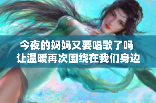 今夜的妈妈又要唱歌了吗 让温暖再次围绕在我们身边